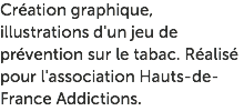 Création graphique, illustrations d'un jeu de prévention sur le tabac. Réalisé pour l'association Hauts-de-France Addictions.