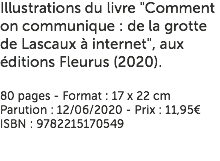 Illustrations du livre "Comment on communique : de la grotte de Lascaux à internet", aux éditions Fleurus (2020). 80 pages - Format : 17 x 22 cm Parution : 12/06/2020 - Prix : 11,95€ ISBN : 9782215170549
